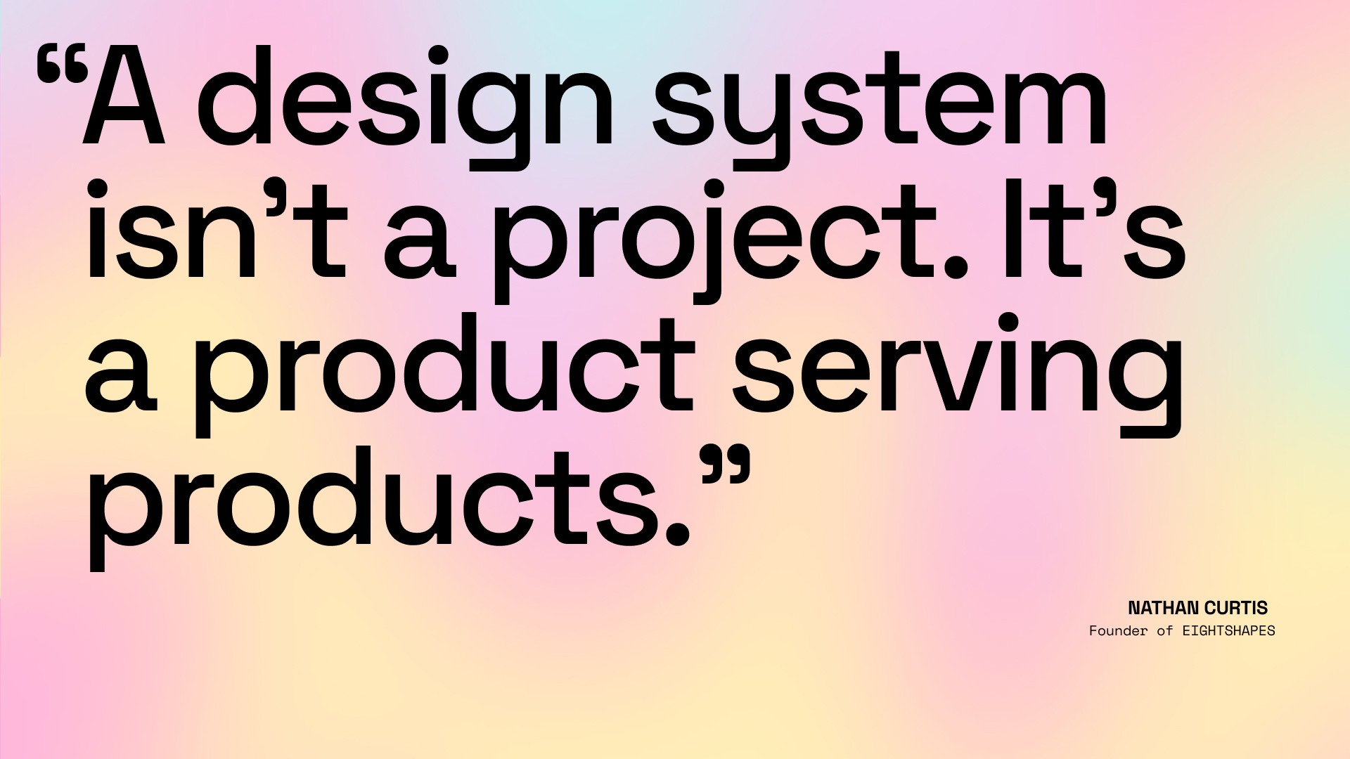 Nathan Curtis quote that a design system is a product serving products
